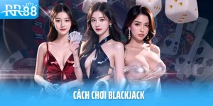 Cách Chơi Blackjack Chuẩn Chỉnh Nhất Dành Cho Người Mới