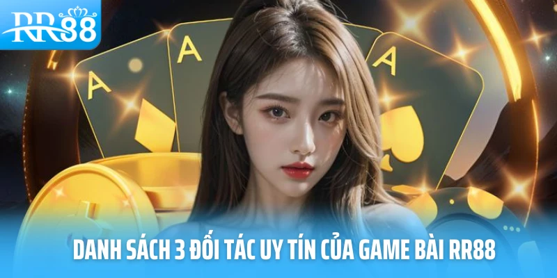 Danh sách 3 đối tác uy tín của game bài RR88