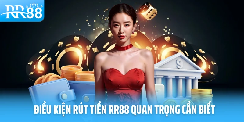 Điều kiện rút tiền RR88 quan trọng cần biết