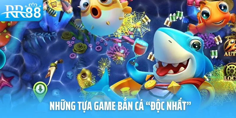 Những tựa game bắn cá “độc nhất”