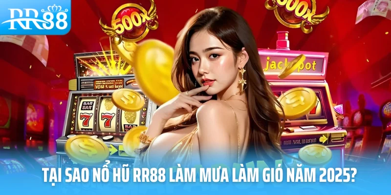 Tại sao nổ hũ RR88 làm mưa làm gió năm 2025?