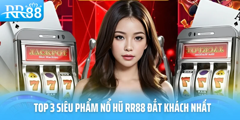Top 3 siêu phẩm nổ hũ RR88 đắt khách nhất