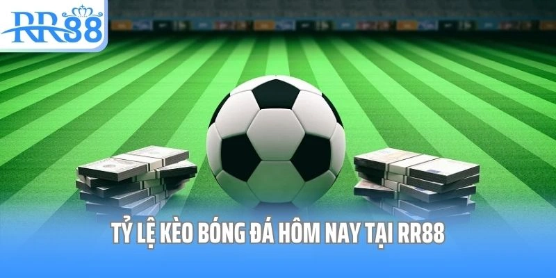 Tỷ lệ kèo bóng đá hôm nay tại RR88