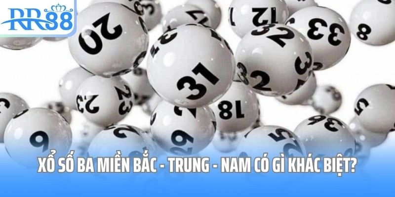 Xổ số ba miền Bắc - Trung - Nam có gì khác biệt?